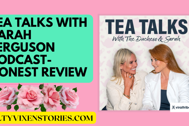 Tea Talks with Sarah Ferguson Podcast Honest Review