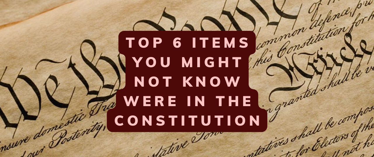 Top 6 Items You Might Not Know Were in the Constitution