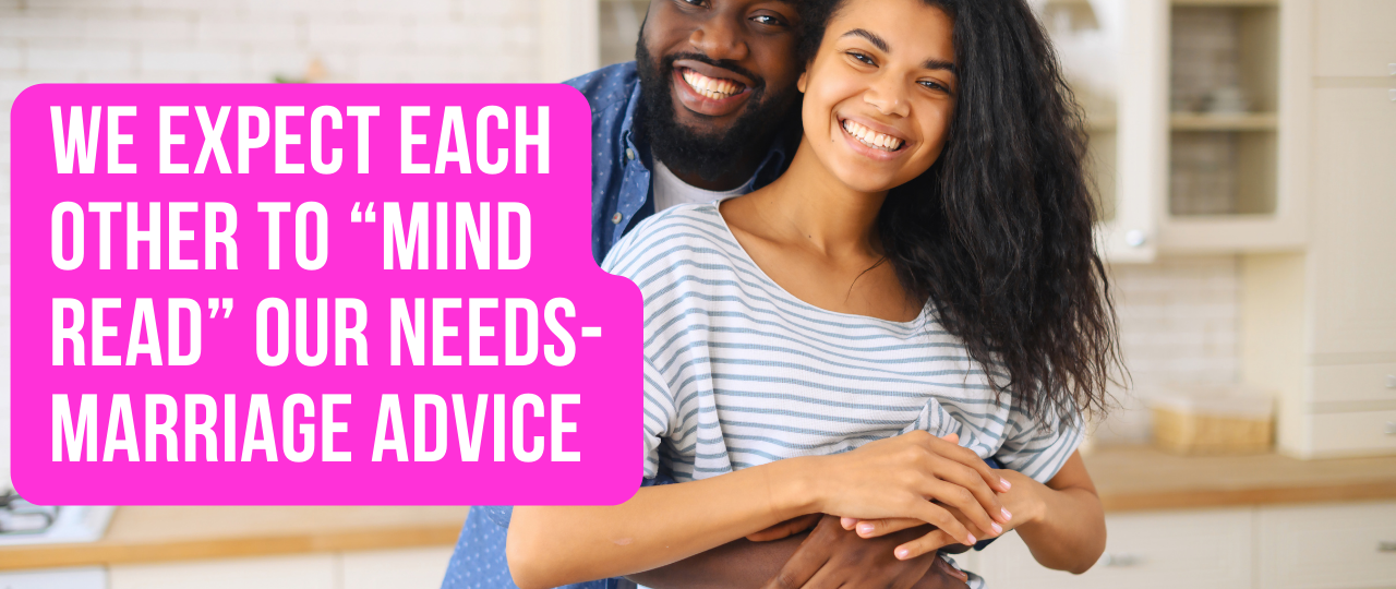 We Expect Each Other to Mind Read Our Needs Marriage Advice