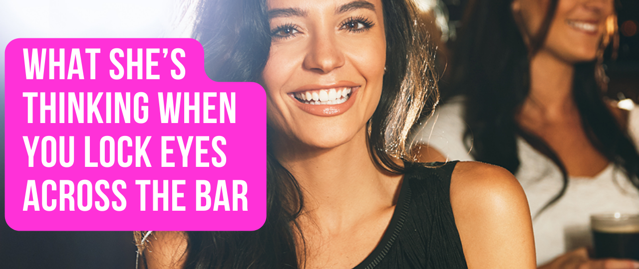 What Shes Thinking When You Lock Eyes Across The Bar