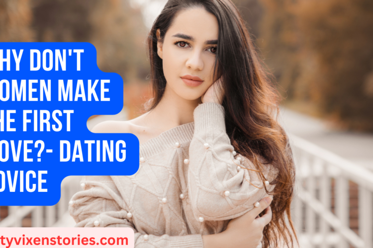Why Dont Women Make The First Move Dating Advice