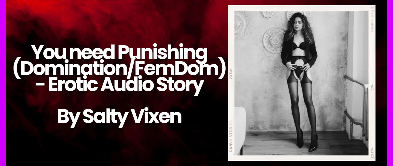 You need Punishing DominationFemDom audio erotica story