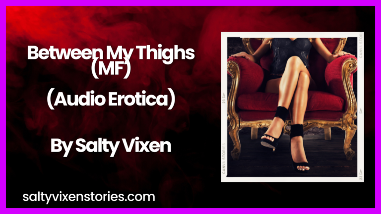 Between My Thighs ( MF)- Audio Erotica Story