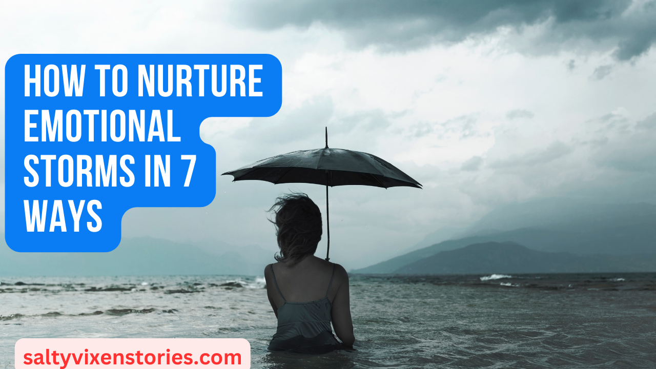 How to Nurture Emotional Storms in 7 Ways