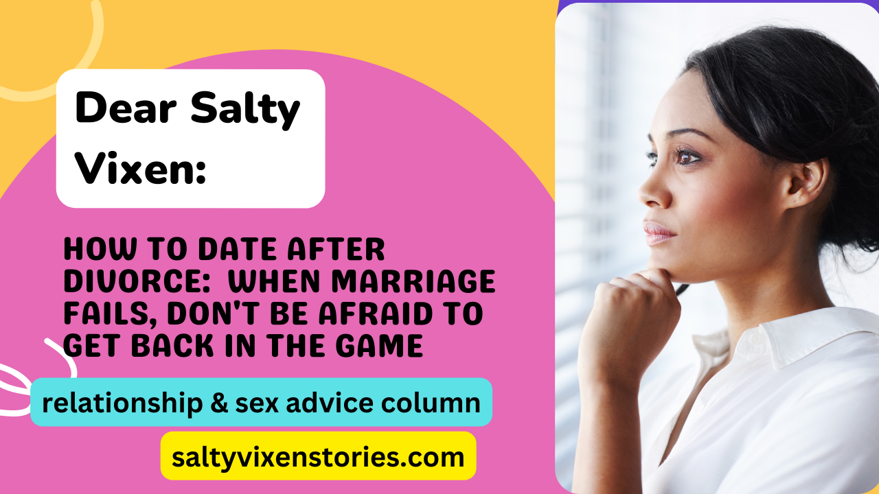 How to Date After Divorce- Dear Salty Vixen