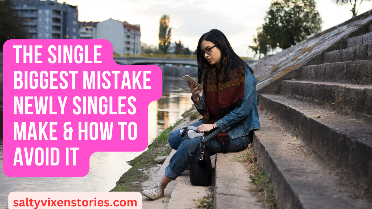The Single BIGGEST Mistake Newly Singles Make & How to Avoid It