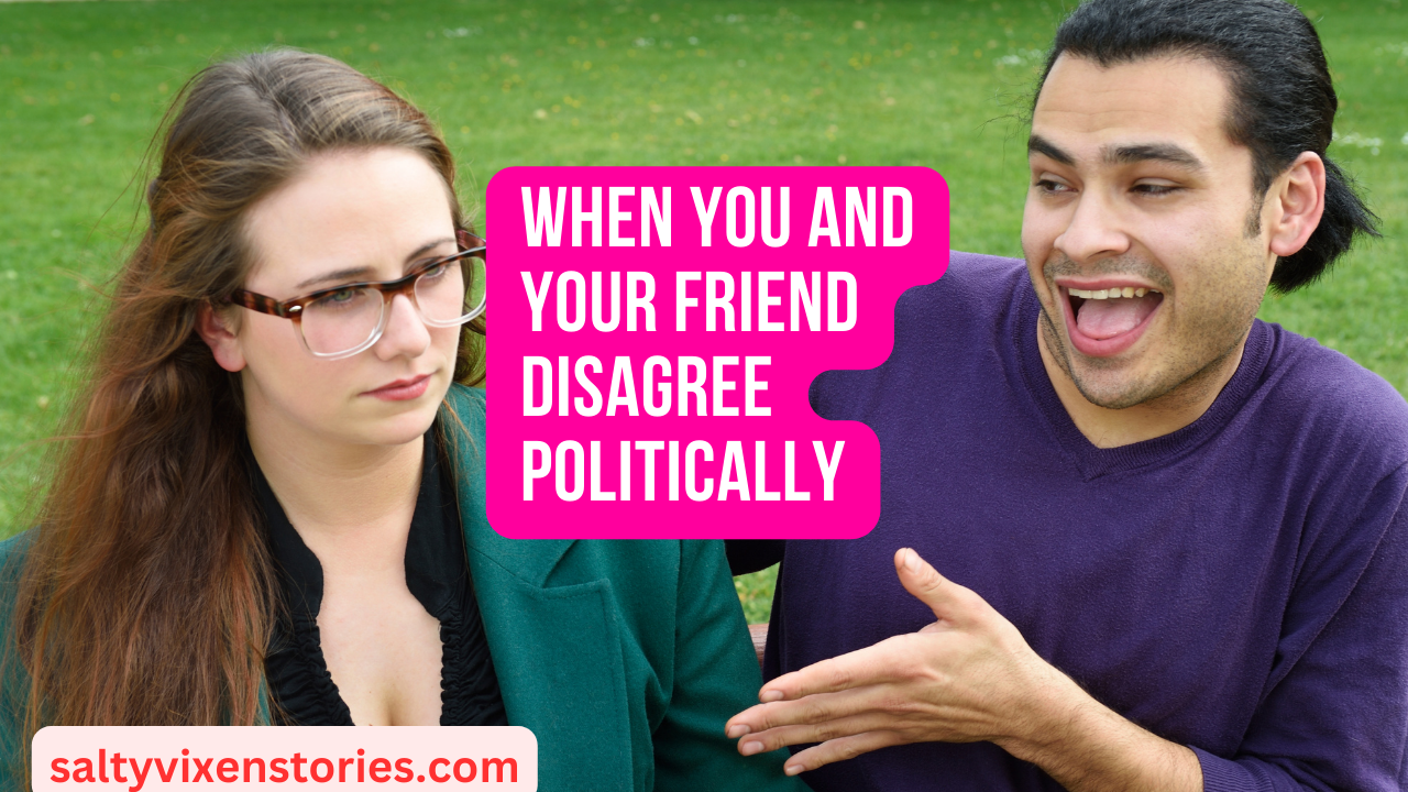 when you and your friend disagree politically