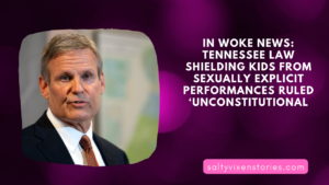 In Woke News: Tennessee Law Shielding Kids From Sexually Explicit Performances Ruled ‘Unconstitutional