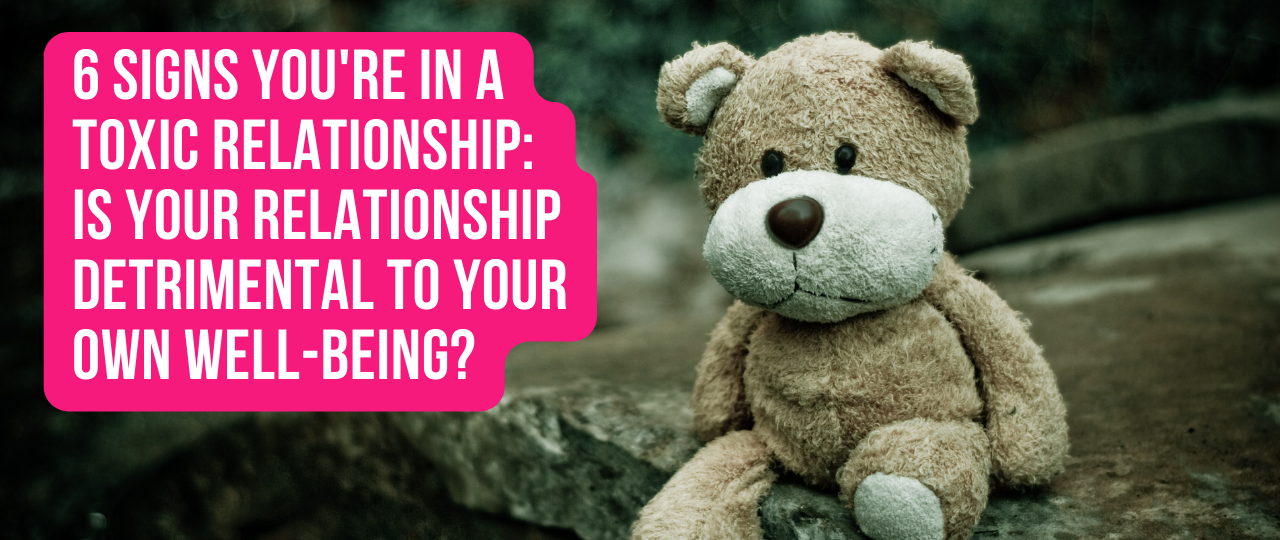 6 Signs Youre in a Toxic Relationship