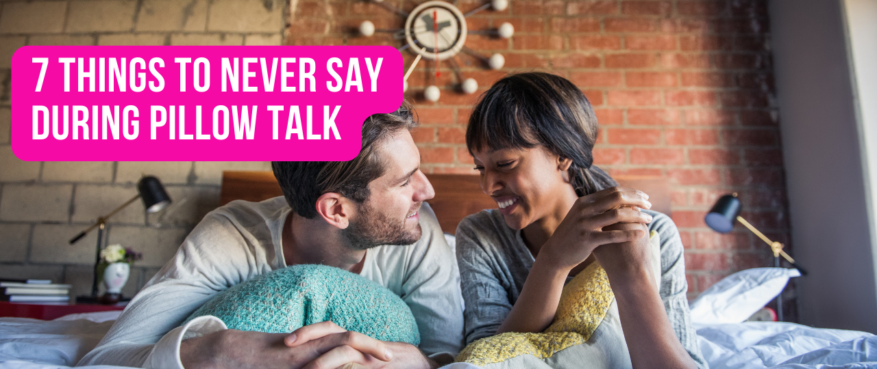 7 Things To Never Say During Pillow Talk