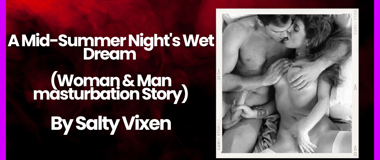 A Mid Summer Nights Wet Dream Woman Man masturbation Story