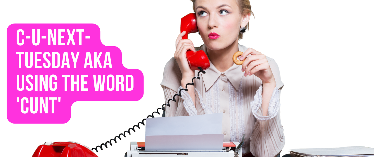 C U Next Tuesday aka using the word CUNT