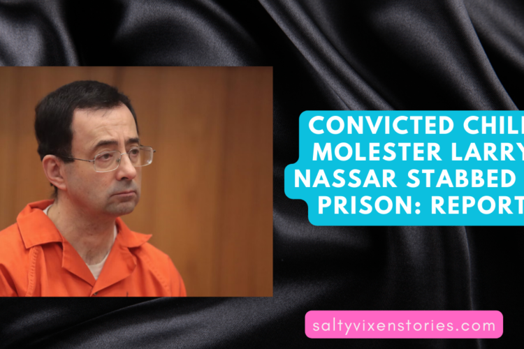 Convicted Child Molester Larry Nassar Stabbed In Prison
