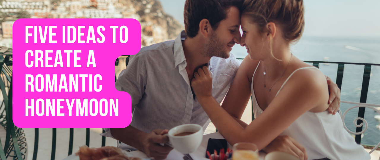 Five Ideas to Create a Romantic Honeymoon