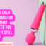 Have You Ever Used A Vibrator So Long That Even After You Stopped It Still Tingled