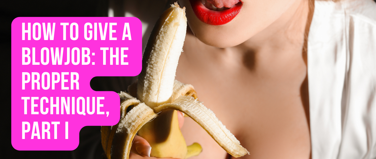 How To Give a Blowjob The Proper Technique Part I