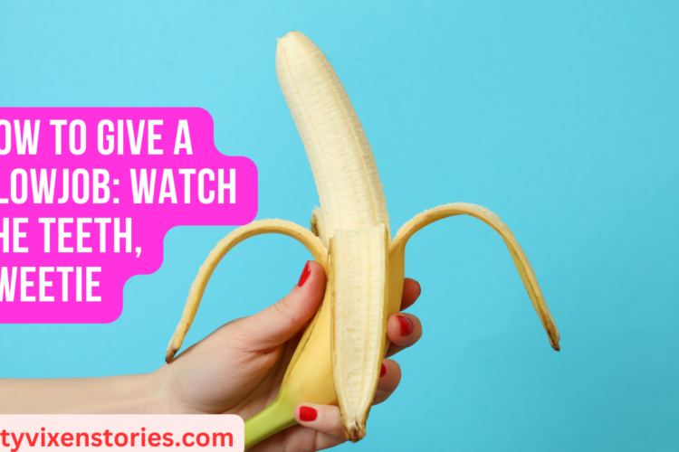 How To Give a Blowjob Watch The Teeth Sweetie