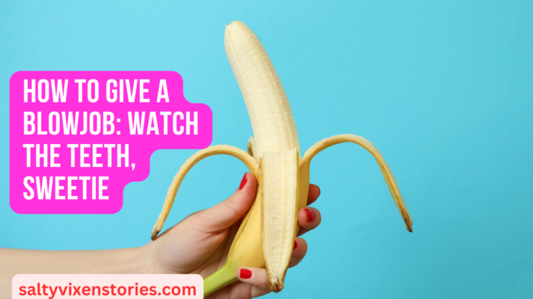 How To Give a Blowjob: Watch The Teeth, Sweetie