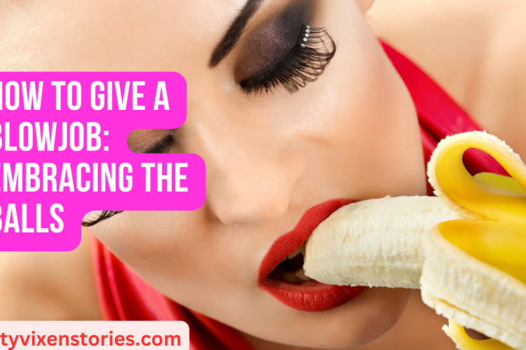 How to Give a Blowjob Embracing the Balls