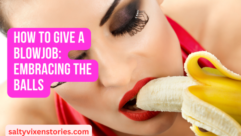 How to Give a Blowjob: Embracing the Balls pt 2