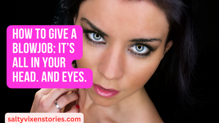 How to Give a Blowjob: It’s All in Your Head. And Eyes