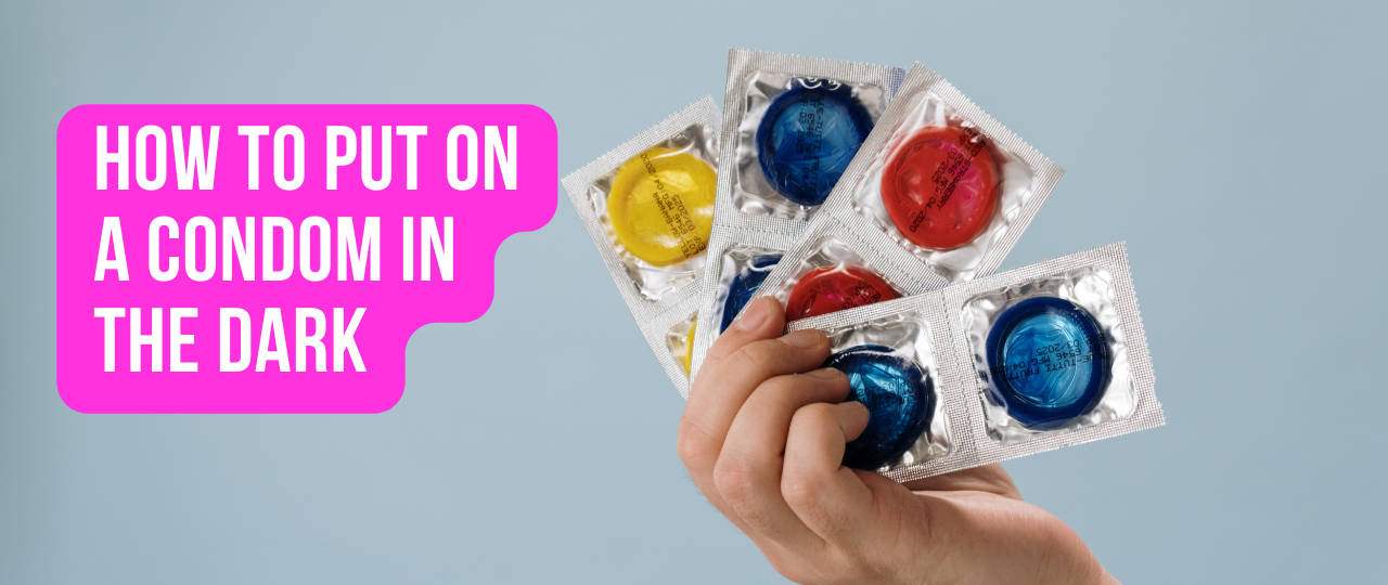 How to Put on a Condom in the Dark