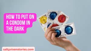How to Put on a Condom in the Dark