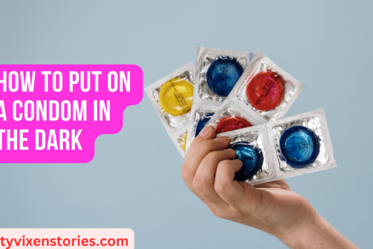 How to Put on a Condom in the Dark