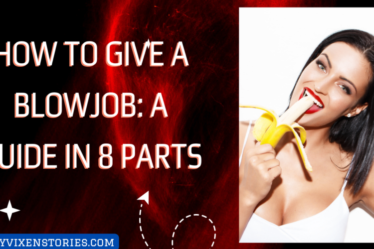 How to give a Blowjob A Guide in 8 Parts