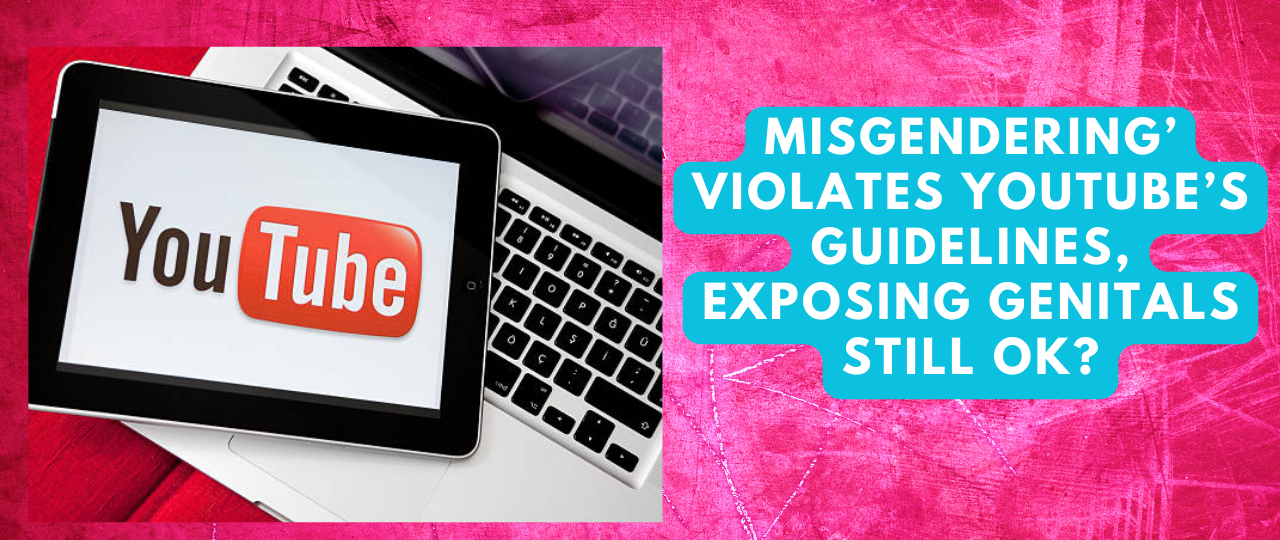 Misgendering Violates YouTubes Guidelines Exposing Genitals Still OK