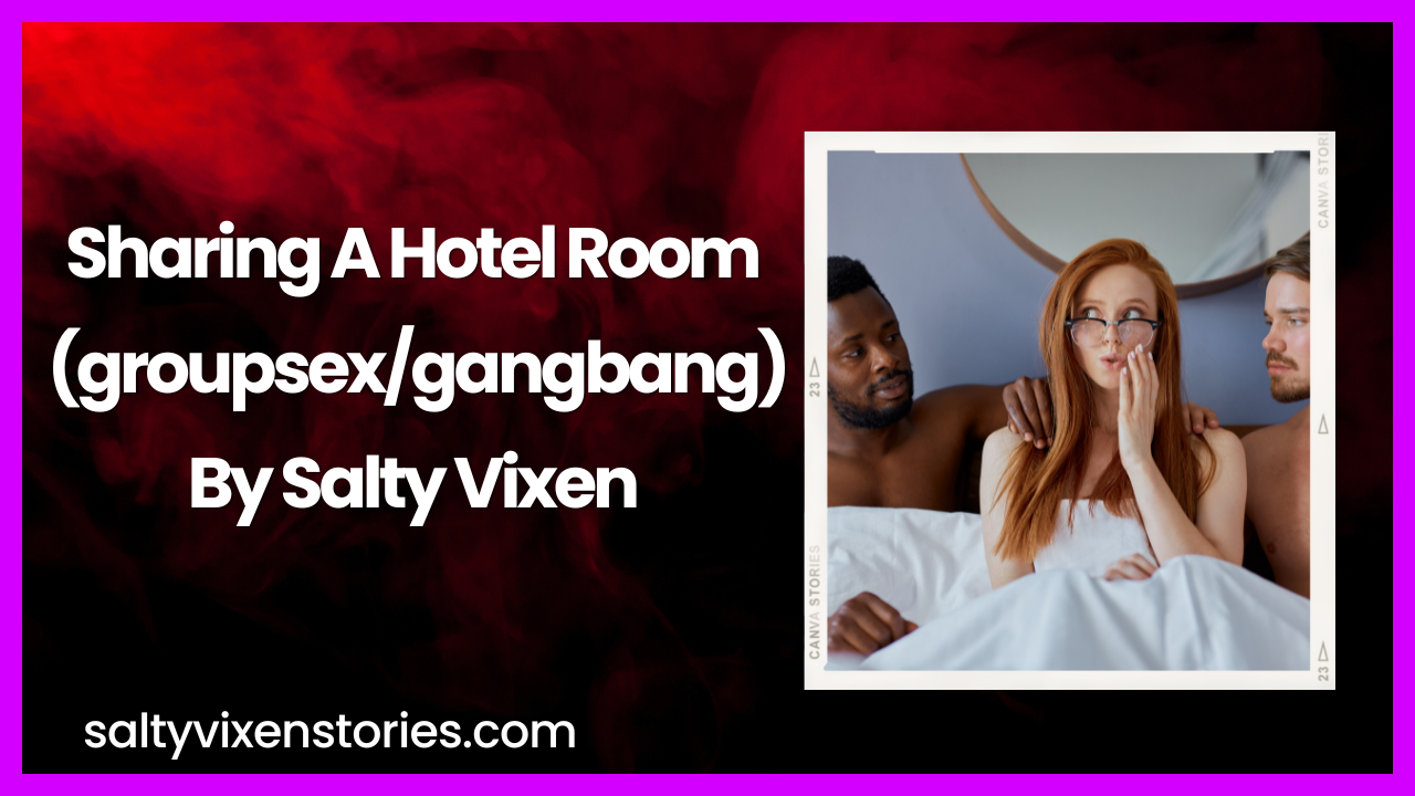 Sharing A Hotel Room (groupsex/gangbang) ~ Salty Vixen Stories and More pic