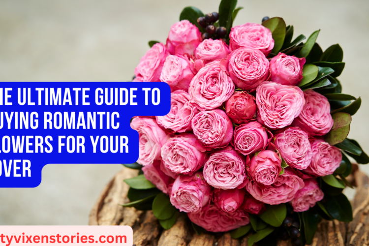 The ultimate guide to buying romantic flowers for your lover