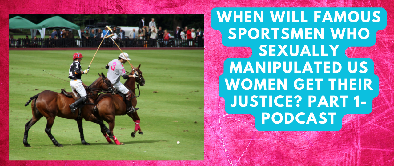 When will famous sportsmen who sexually manipulated us women get their justice Part 1