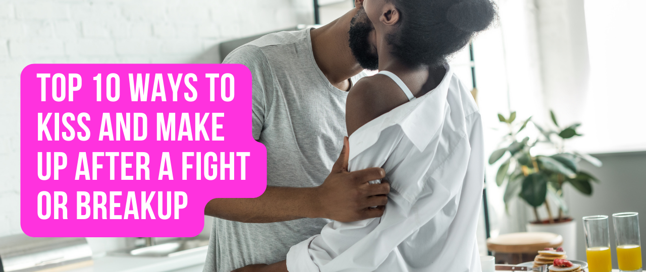 top 10 ways to kiss and make up after a brekup or fight