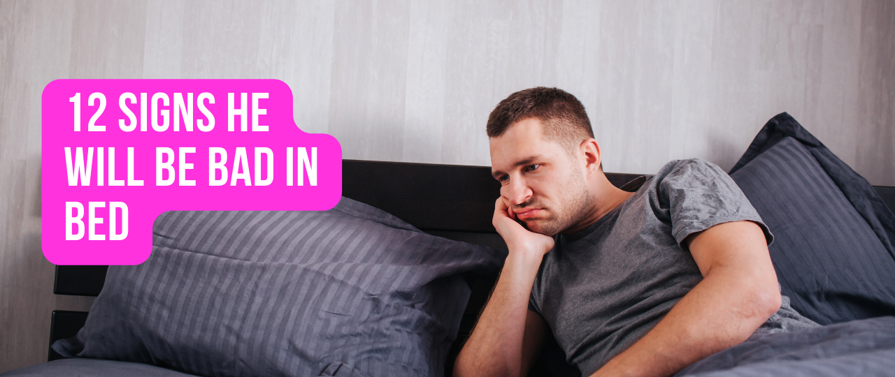 12 Signs He Will Be Bad In Bed