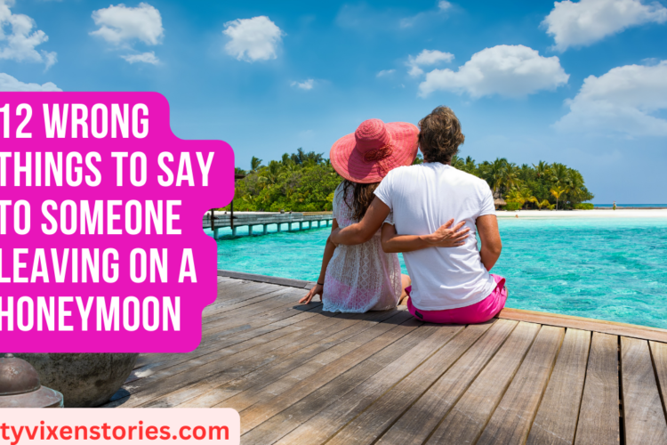 12 Wrong Things to Say to Someone Leaving on a Honeymoon