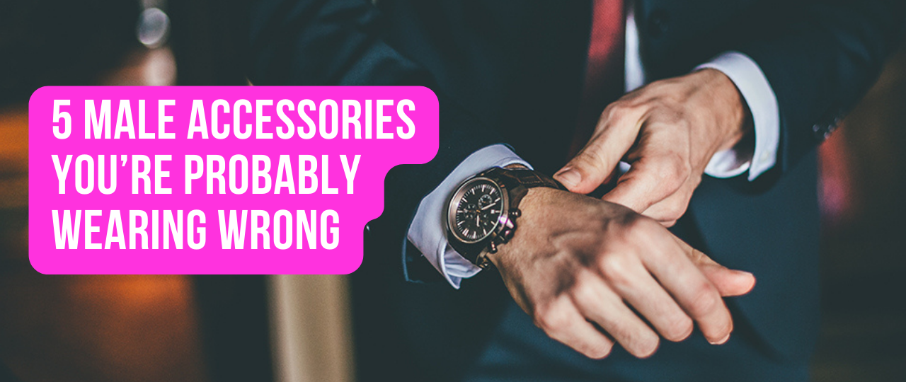 5 Male Accessories Youre Probably Wearing Wrong
