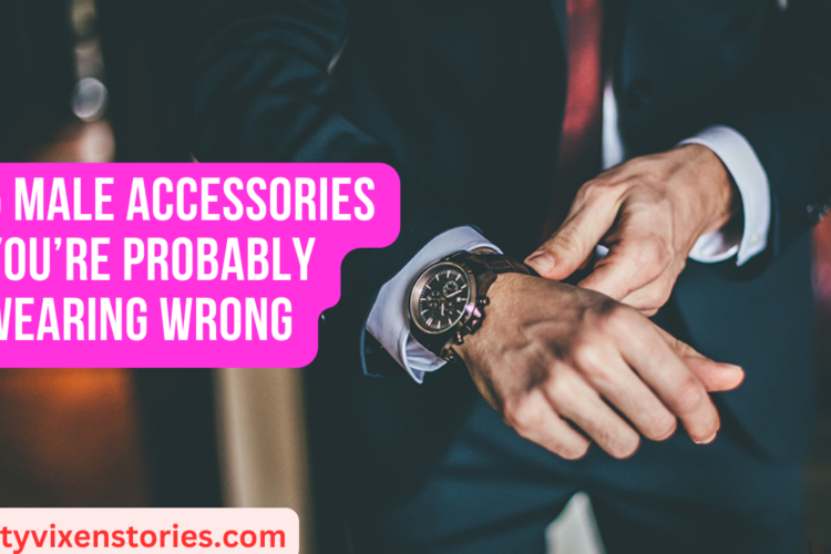 5 Male Accessories Youre Probably Wearing Wrong