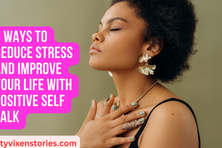 5 Ways to Reduce Stress and Improve Your Life with Positive Self Talk