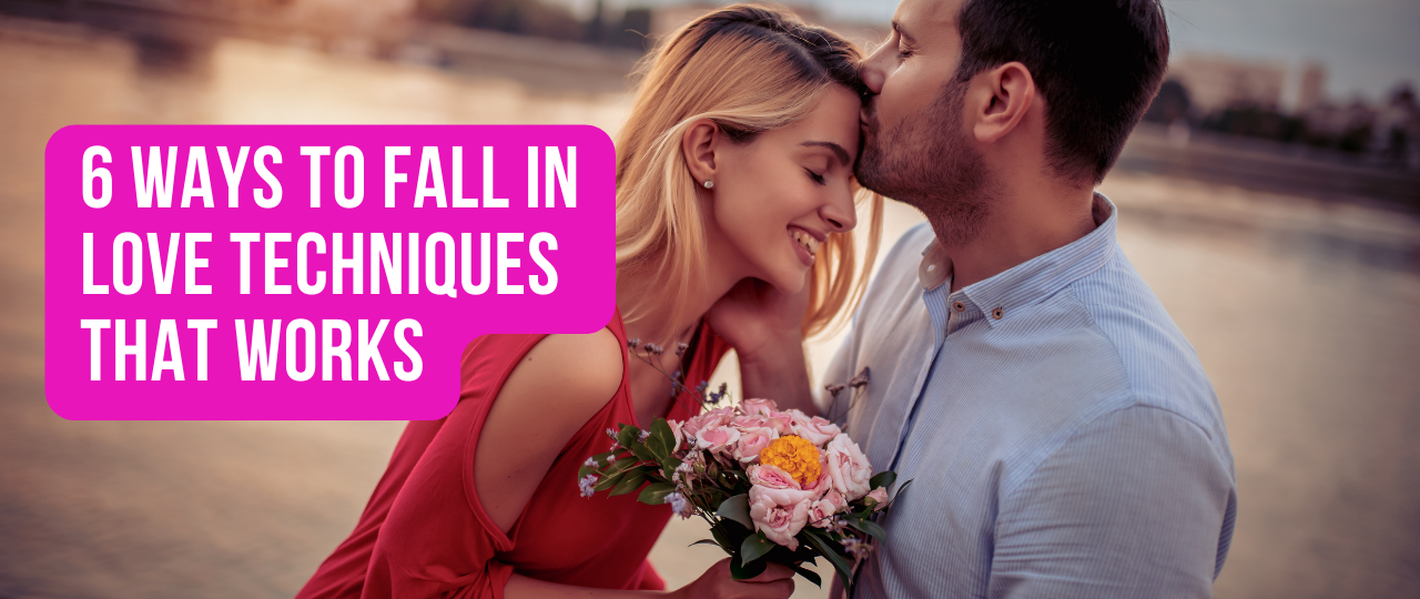 6 Ways to Fall In Love Techniques That Works