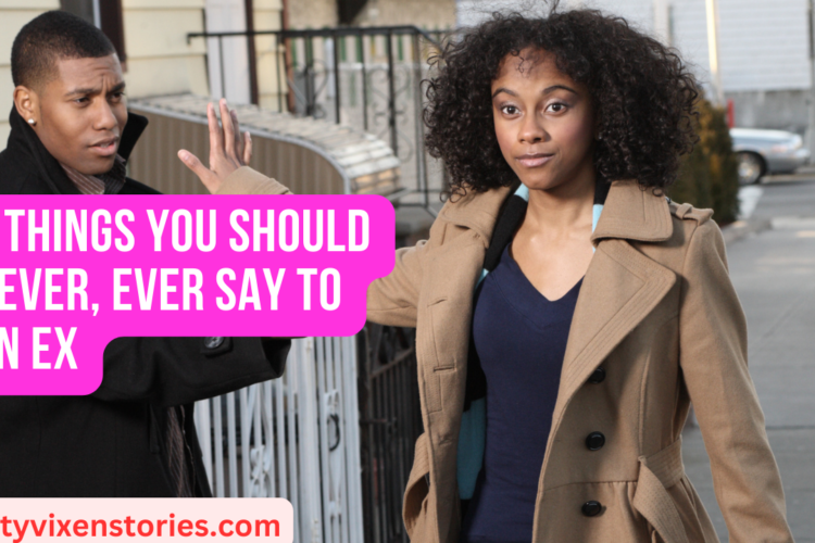 8 Things You Should Never Ever Say to an Ex