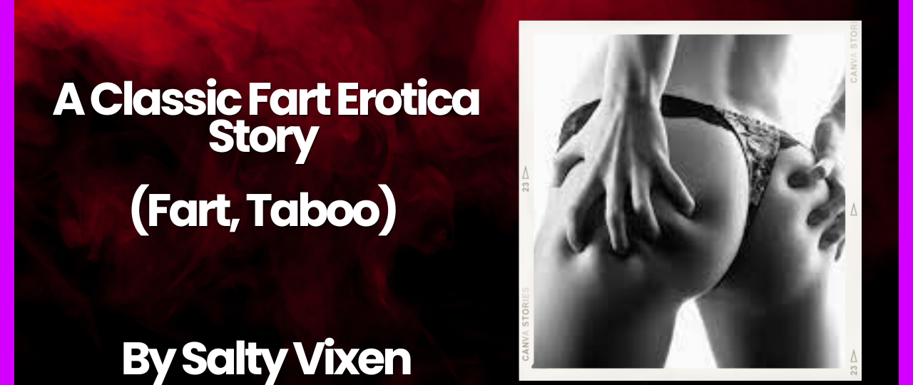 A Classic Fart Erotica Story Fart Taboo by Salty Vixen