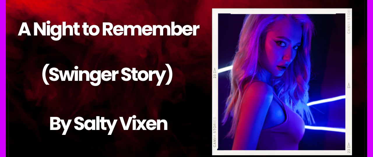 A Night to Remember Swinger Story by Salty Vixen
