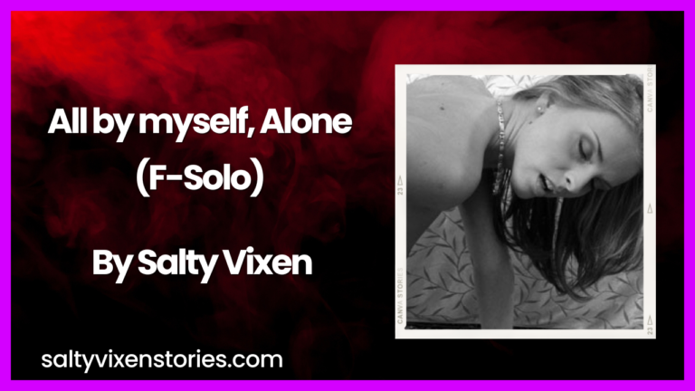 All by myself, Alone (F-Solo)- Audio Erotica Story by Salty Vixen