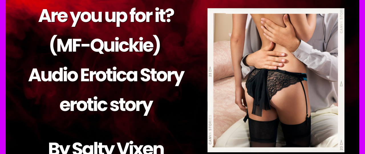 Are you up for it MF quickie audio erotica story