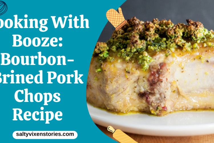 Cooking With Booze Bourbon Brined Pork Chops