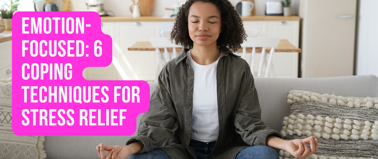 Emotion Focused 6 Coping Techniques for Stress Relief