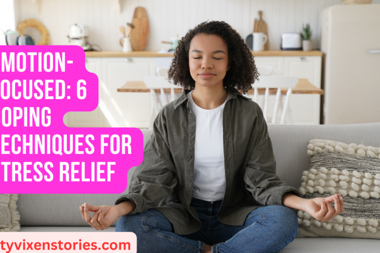 Emotion Focused 6 Coping Techniques for Stress Relief