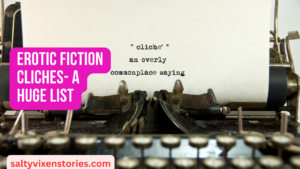 Erotic Fiction Cliches- a HUGE List