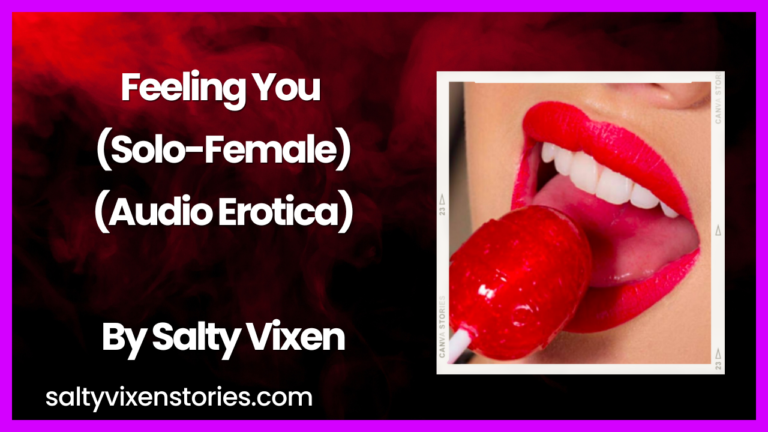 Feeling You (Solo-Female) Audio Erotica by Salty Vixen